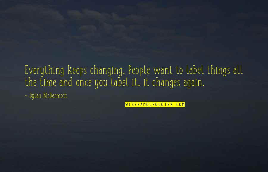 Time Changes You Quotes By Dylan McDermott: Everything keeps changing. People want to label things