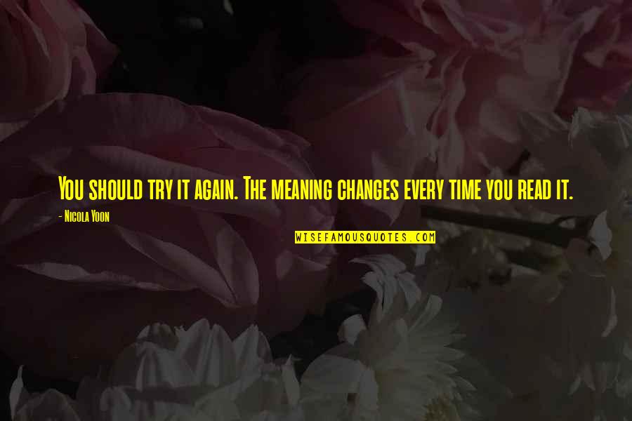 Time Changes You Quotes By Nicola Yoon: You should try it again. The meaning changes