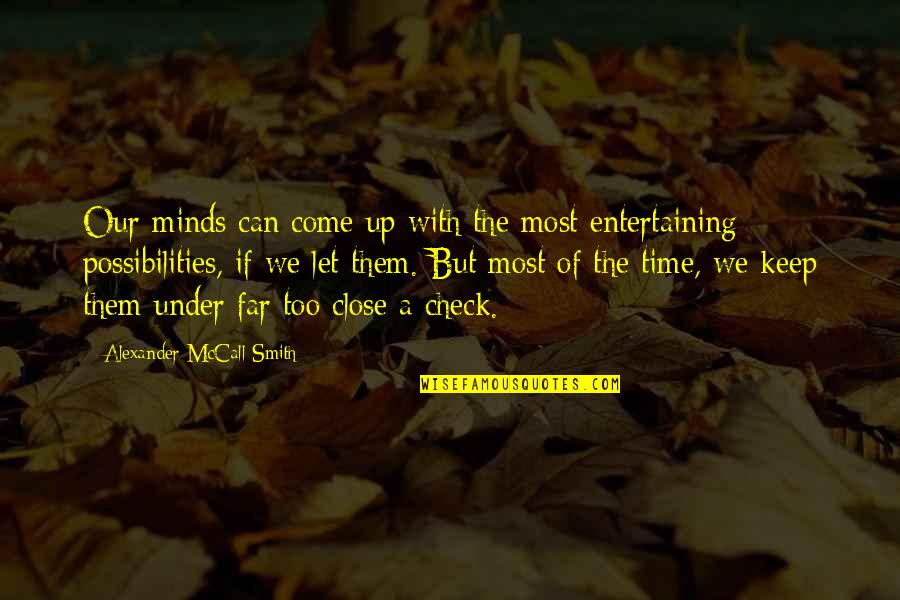 Time Check Quotes By Alexander McCall Smith: Our minds can come up with the most