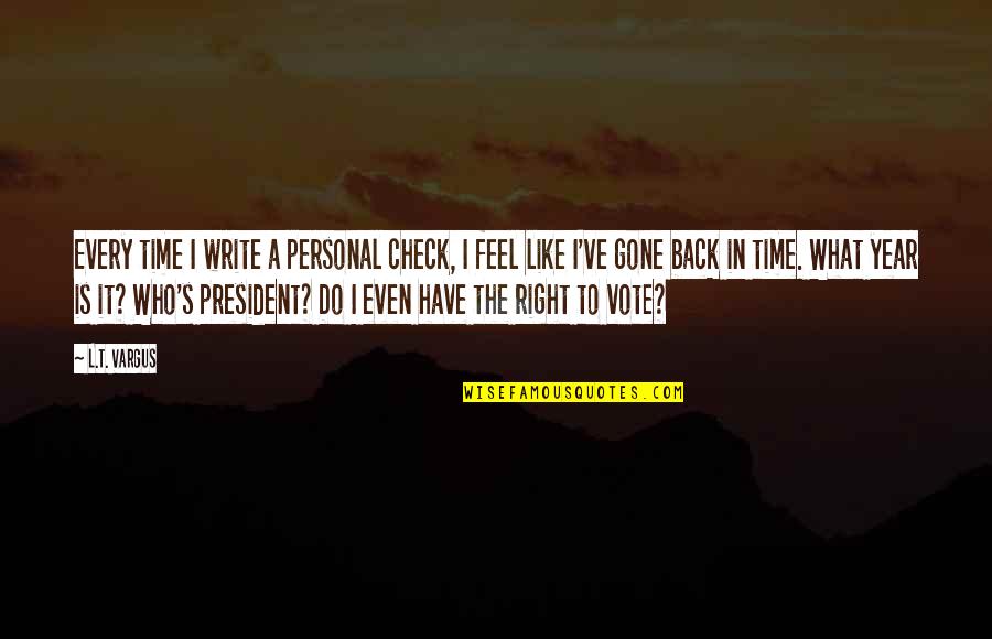 Time Check Quotes By L.T. Vargus: Every time I write a personal check, I