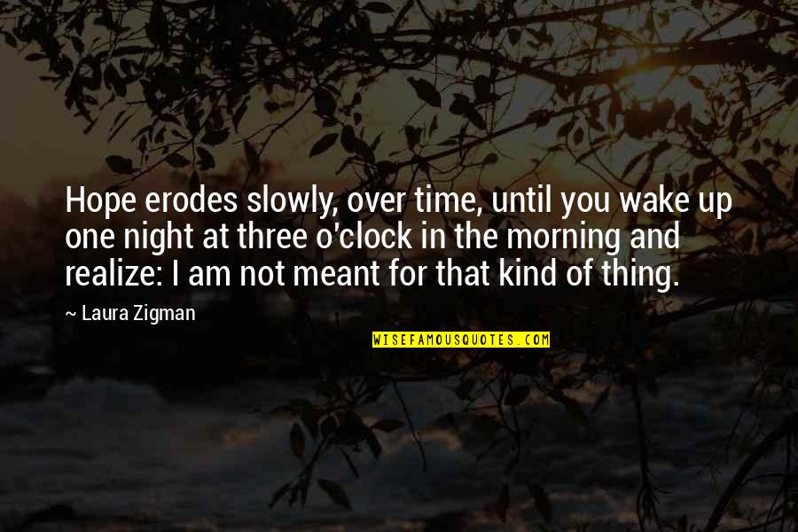 Time Check Quotes By Laura Zigman: Hope erodes slowly, over time, until you wake