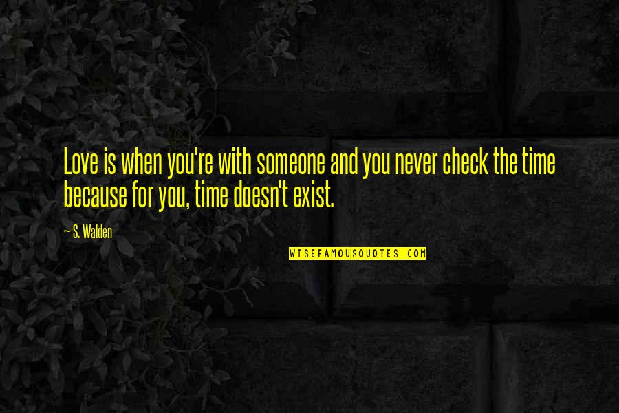 Time Check Quotes By S. Walden: Love is when you're with someone and you