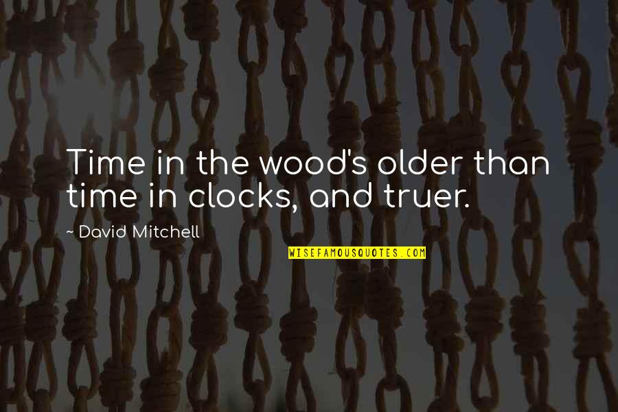 Time Clocks Quotes By David Mitchell: Time in the wood's older than time in