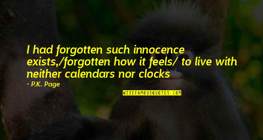 Time Clocks Quotes By P.K. Page: I had forgotten such innocence exists,/forgotten how it