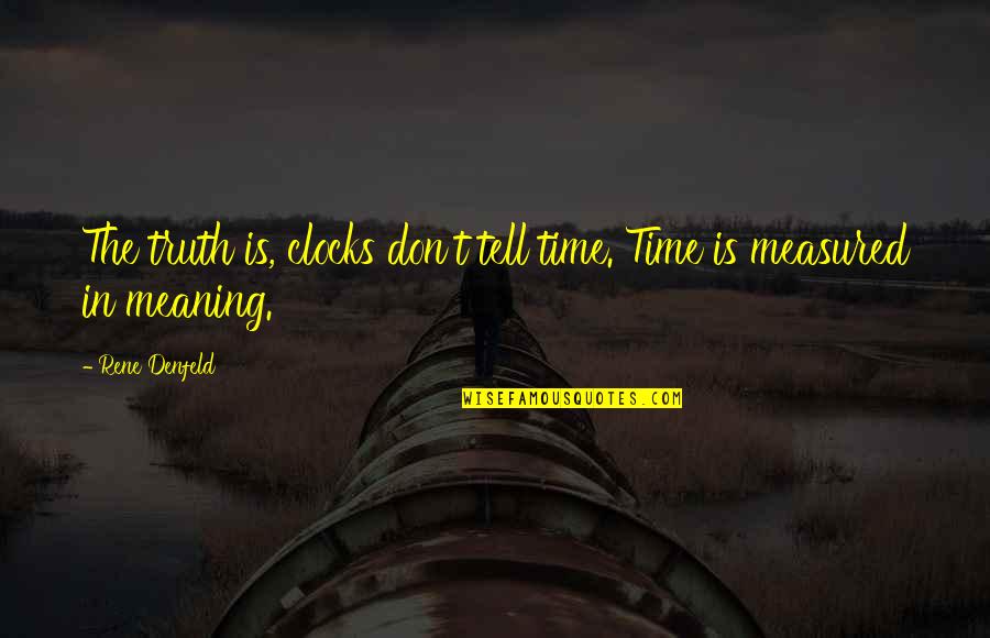 Time Clocks Quotes By Rene Denfeld: The truth is, clocks don't tell time. Time