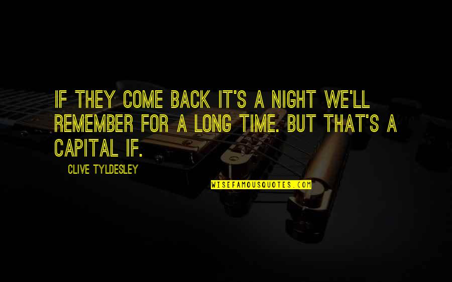 Time Come Back Quotes By Clive Tyldesley: If they come back it's a night we'll Time Come Back Quotes By Clive Tyldesley: If they come back it's a night we'll