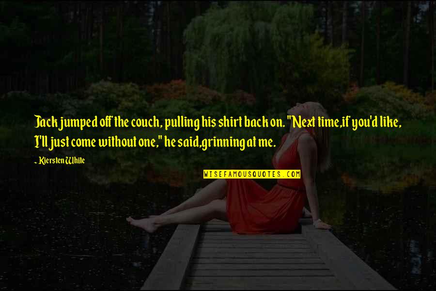 Time Come Back Quotes By Kiersten White: Jack jumped off the couch, pulling his shirt Time Come Back Quotes By Kiersten White: Jack jumped off the couch, pulling his shirt