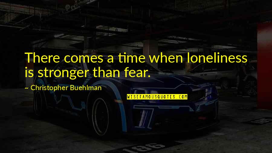 Time Comes Quotes By Christopher Buehlman: There comes a time when loneliness is stronger