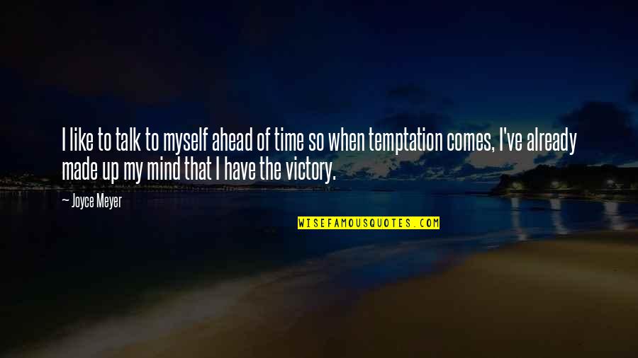 Time Comes Quotes By Joyce Meyer: I like to talk to myself ahead of