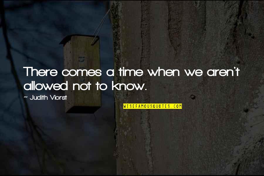 Time Comes Quotes By Judith Viorst: There comes a time when we aren't allowed