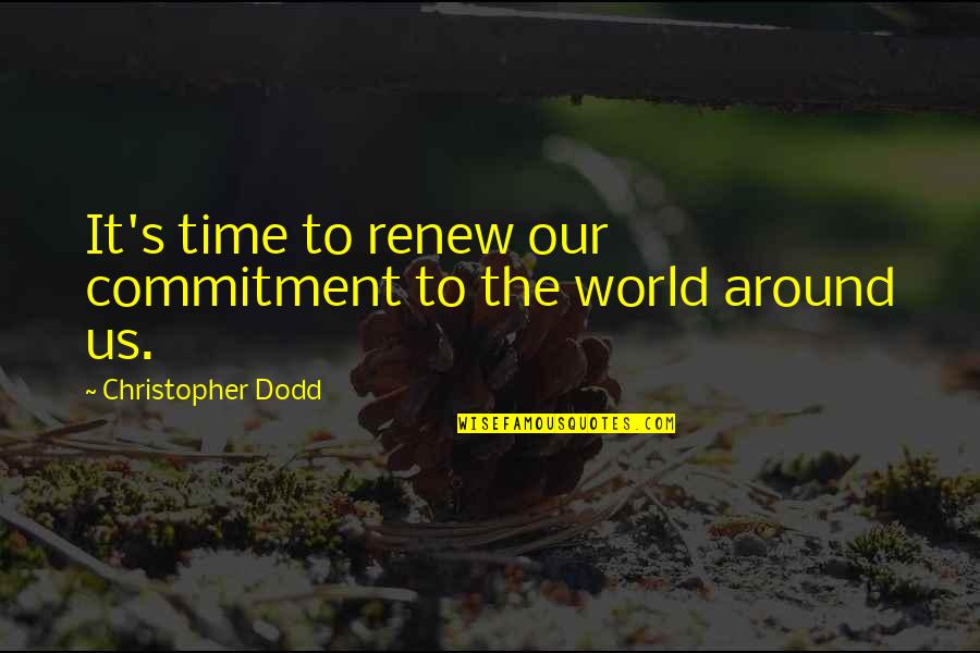 Time Commitment Quotes By Christopher Dodd: It's time to renew our commitment to the