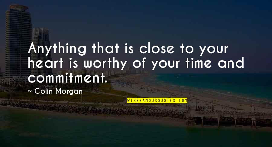 Time Commitment Quotes By Colin Morgan: Anything that is close to your heart is