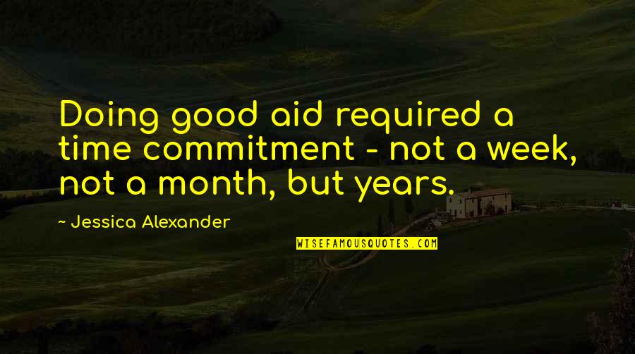 Time Commitment Quotes By Jessica Alexander: Doing good aid required a time commitment - Time Commitment Quotes By Jessica Alexander: Doing good aid required a time commitment -
