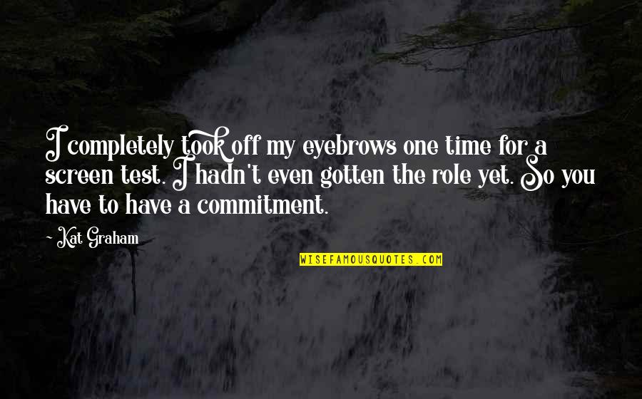Time Commitment Quotes By Kat Graham: I completely took off my eyebrows one time Time Commitment Quotes By Kat Graham: I completely took off my eyebrows one time