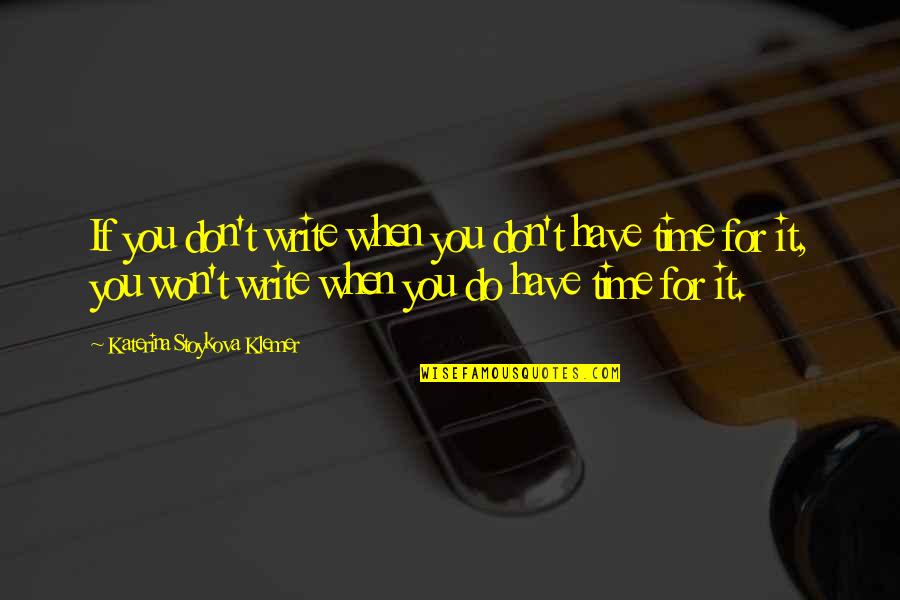Time Commitment Quotes By Katerina Stoykova Klemer: If you don't write when you don't have Time Commitment Quotes By Katerina Stoykova Klemer: If you don't write when you don't have