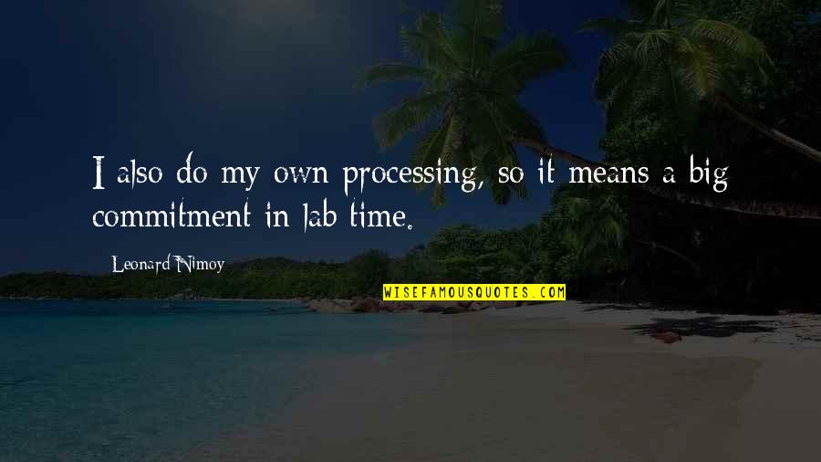 Time Commitment Quotes By Leonard Nimoy: I also do my own processing, so it