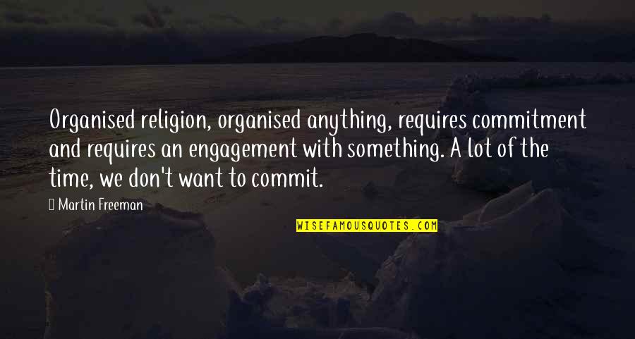 Time Commitment Quotes By Martin Freeman: Organised religion, organised anything, requires commitment and requires Time Commitment Quotes By Martin Freeman: Organised religion, organised anything, requires commitment and requires