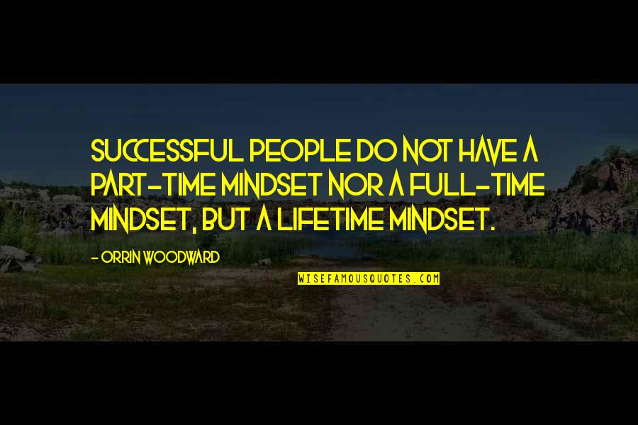 Time Commitment Quotes By Orrin Woodward: Successful people do not have a part-time mindset