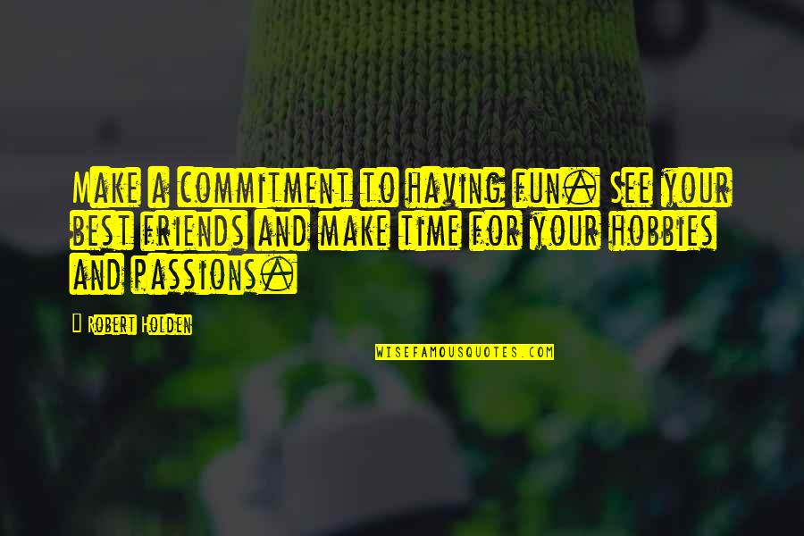 Time Commitment Quotes By Robert Holden: Make a commitment to having fun. See your