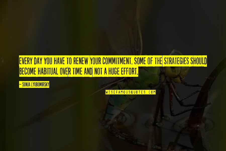 Time Commitment Quotes By Sonja Lyubomirsky: Every day you have to renew your commitment. Time Commitment Quotes By Sonja Lyubomirsky: Every day you have to renew your commitment.