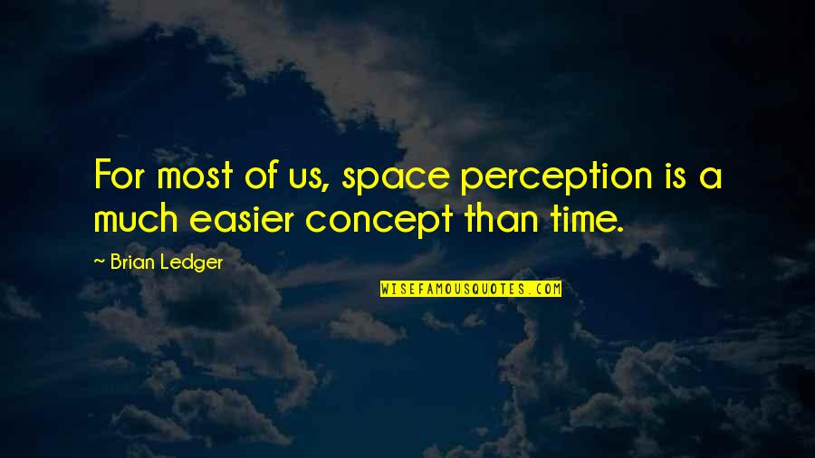 Time Concept Quotes By Brian Ledger: For most of us, space perception is a