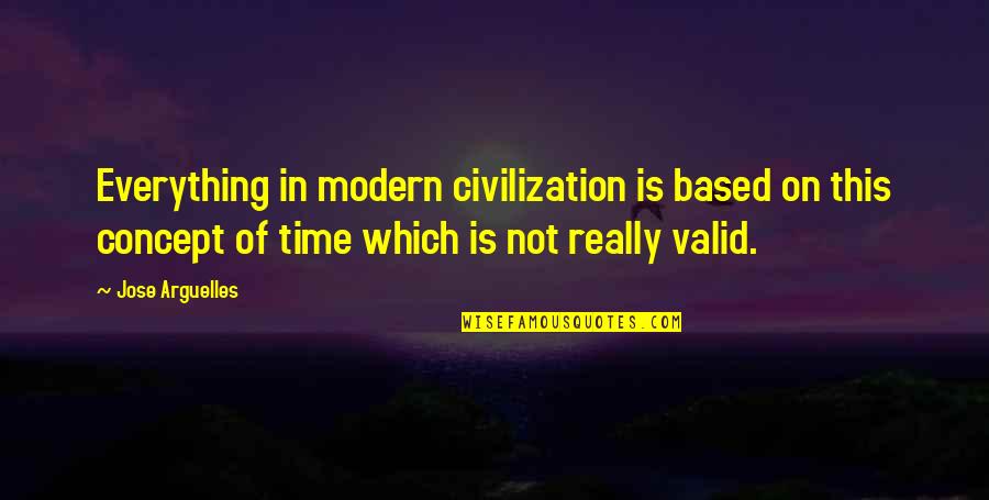 Time Concept Quotes By Jose Arguelles: Everything in modern civilization is based on this