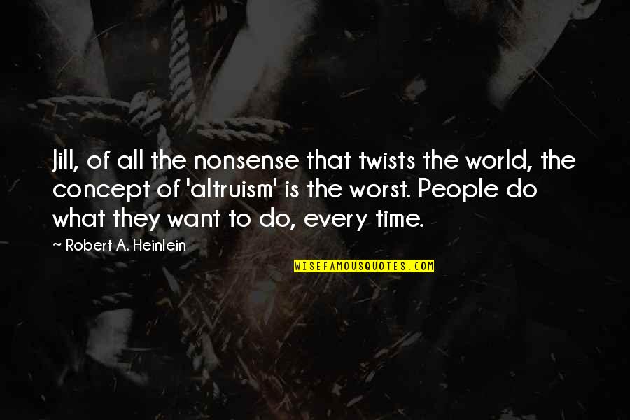 Time Concept Quotes By Robert A. Heinlein: Jill, of all the nonsense that twists the