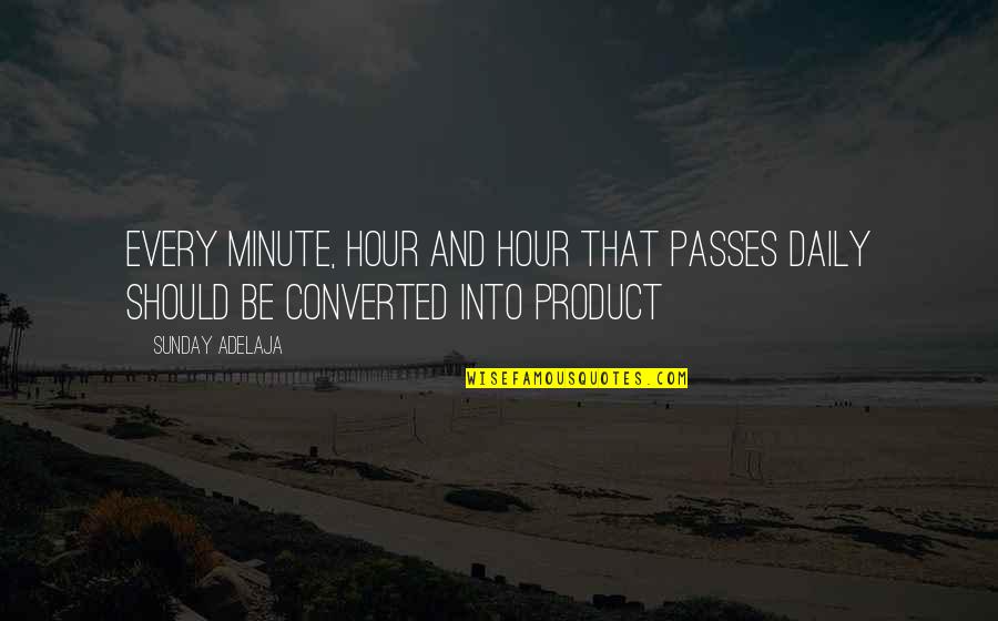 Time Conversion Quotes By Sunday Adelaja: Every minute, hour and hour that passes daily