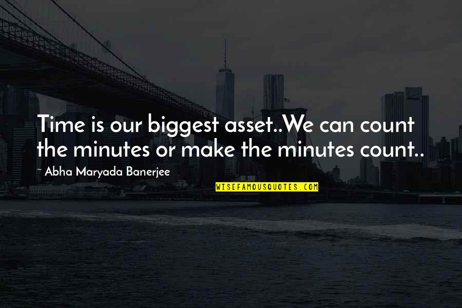 Time Count Quotes By Abha Maryada Banerjee: Time is our biggest asset..We can count the