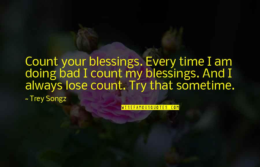 Time Count Quotes By Trey Songz: Count your blessings. Every time I am doing