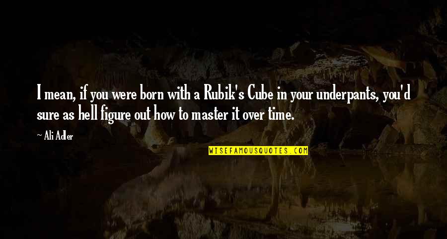 Time Cube Quotes By Ali Adler: I mean, if you were born with a