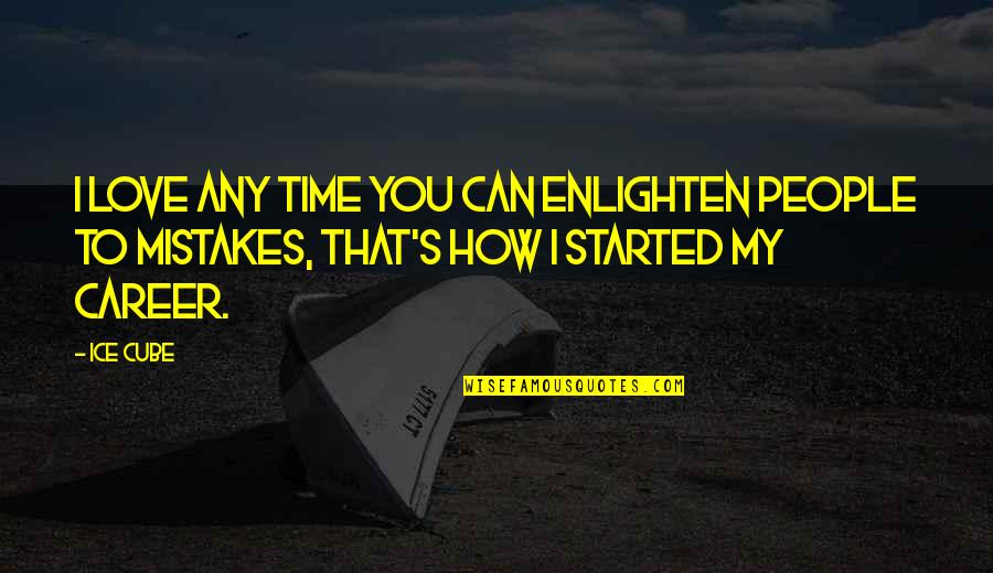 Time Cube Quotes By Ice Cube: I love any time you can enlighten people