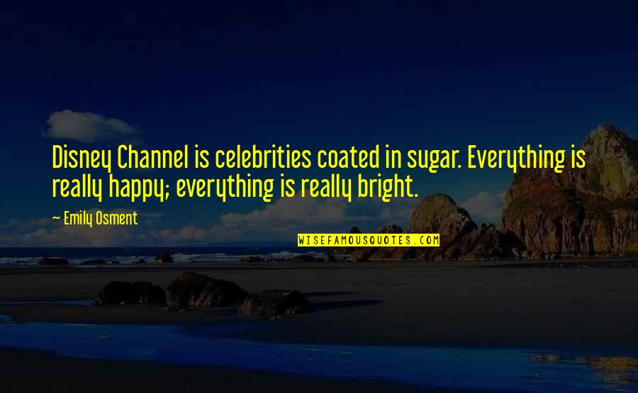 Time Cures All Quotes By Emily Osment: Disney Channel is celebrities coated in sugar. Everything