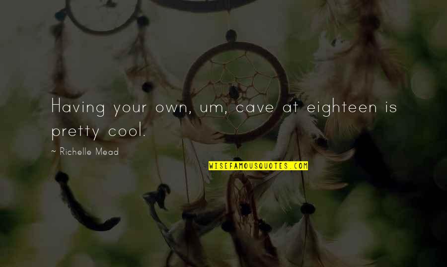 Time Cures All Quotes By Richelle Mead: Having your own, um, cave at eighteen is