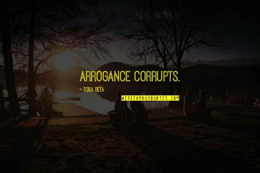 Time Cut Short Quotes By Toba Beta: Arrogance corrupts.