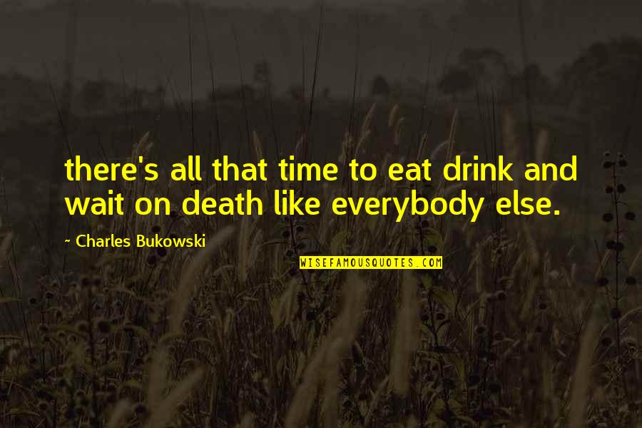 Time Death Quotes By Charles Bukowski: there's all that time to eat drink and