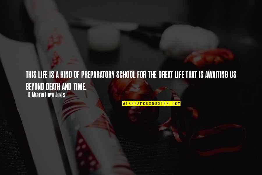 Time Death Quotes By D. Martyn Lloyd-Jones: this life is a kind of preparatory school