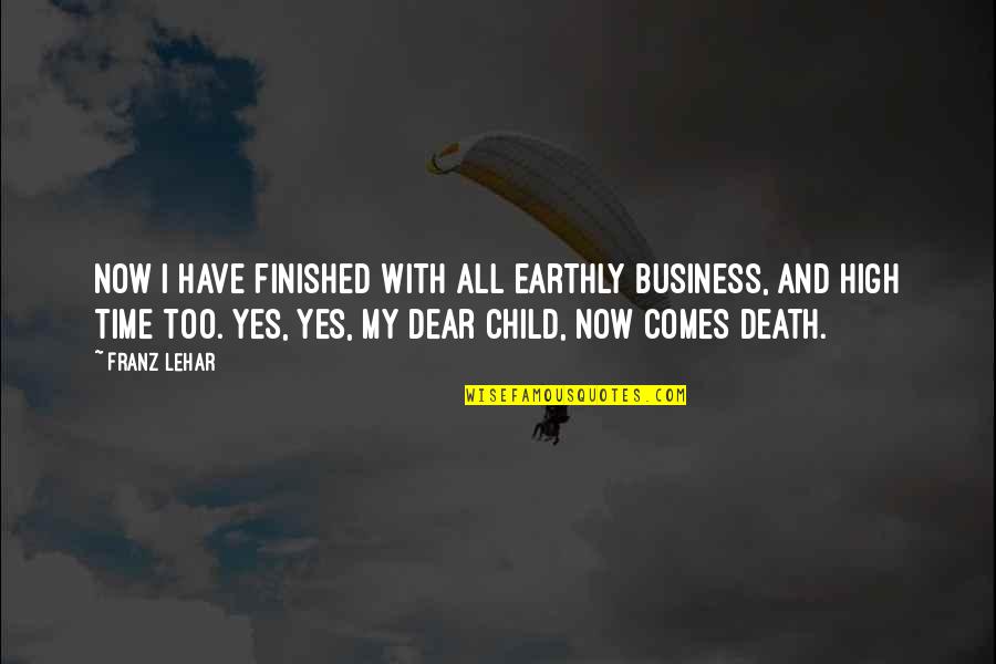 Time Death Quotes By Franz Lehar: Now I have finished with all earthly business,