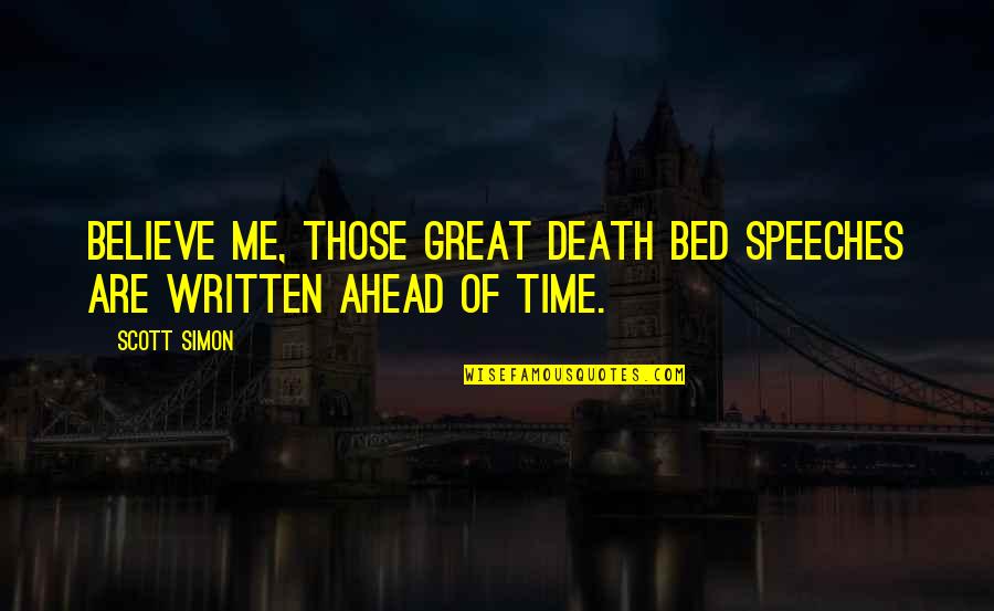 Time Death Quotes By Scott Simon: Believe me, those great death bed speeches are