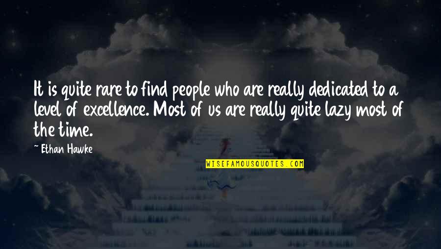 Time Dedicated Quotes By Ethan Hawke: It is quite rare to find people who Time Dedicated Quotes By Ethan Hawke: It is quite rare to find people who