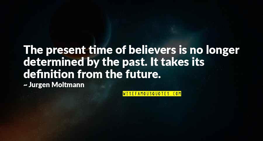 Time Definition Quotes By Jurgen Moltmann: The present time of believers is no longer