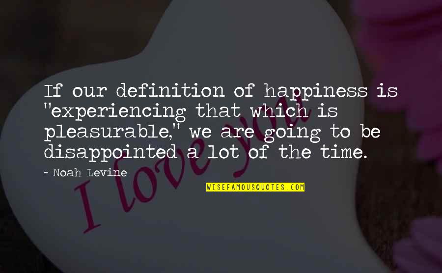 Time Definition Quotes By Noah Levine: If our definition of happiness is "experiencing that