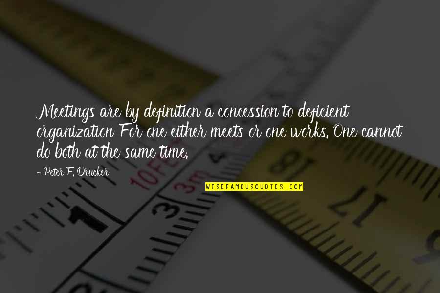 Time Definition Quotes By Peter F. Drucker: Meetings are by definition a concession to deficient