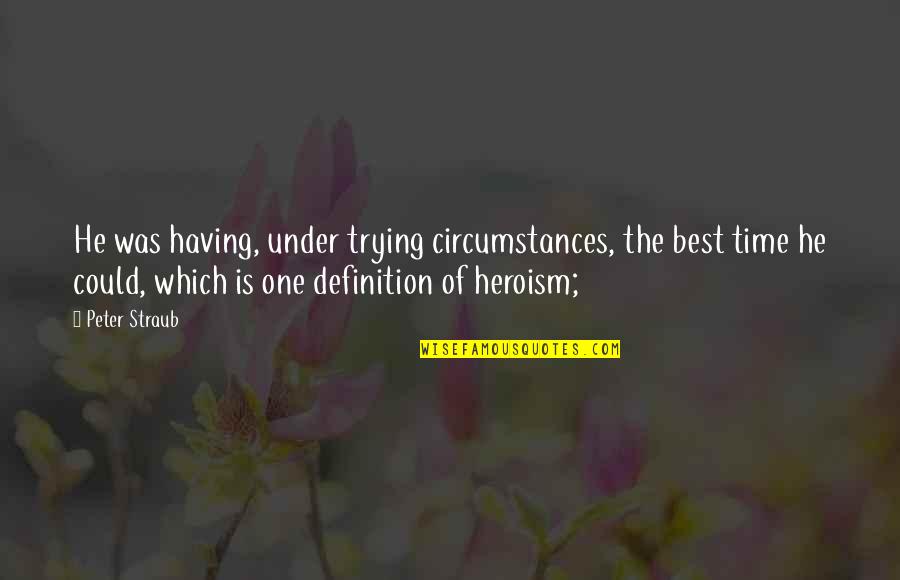 Time Definition Quotes By Peter Straub: He was having, under trying circumstances, the best
