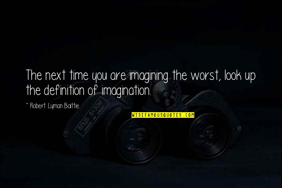 Time Definition Quotes By Robert Lyman Baittie: The next time you are imagining the worst,