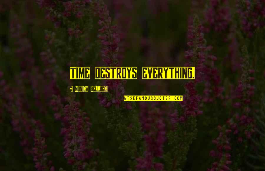 Time Destroys Everything Quotes By Monica Bellucci: Time destroys everything.