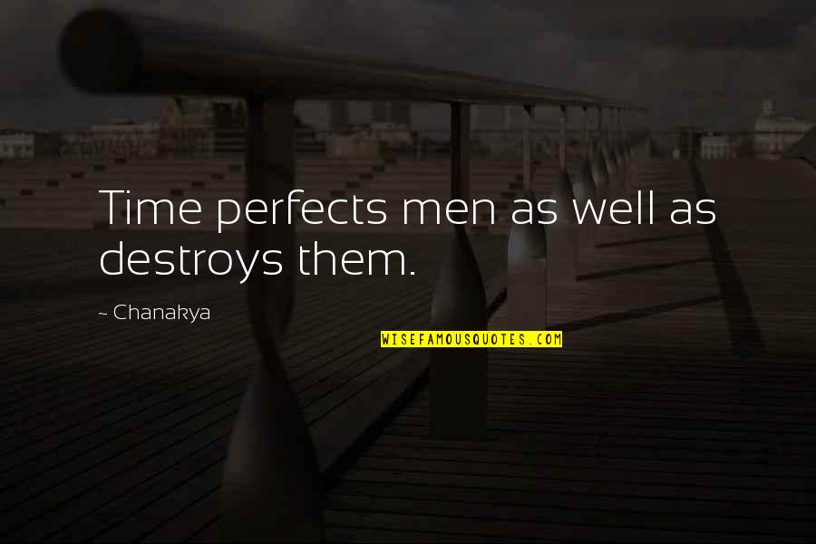 Time Destroys Quotes By Chanakya: Time perfects men as well as destroys them.