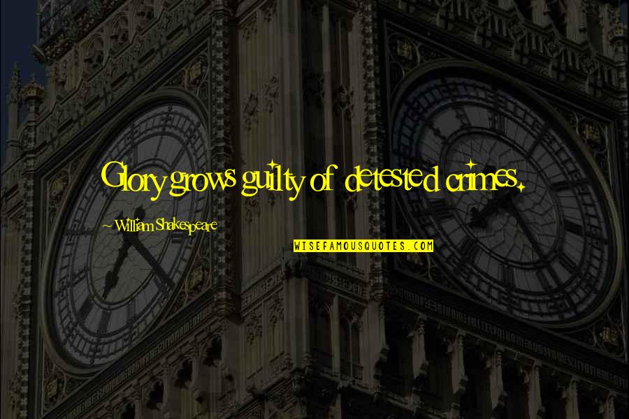 Time Destroys Quotes By William Shakespeare: Glory grows guilty of detested crimes.