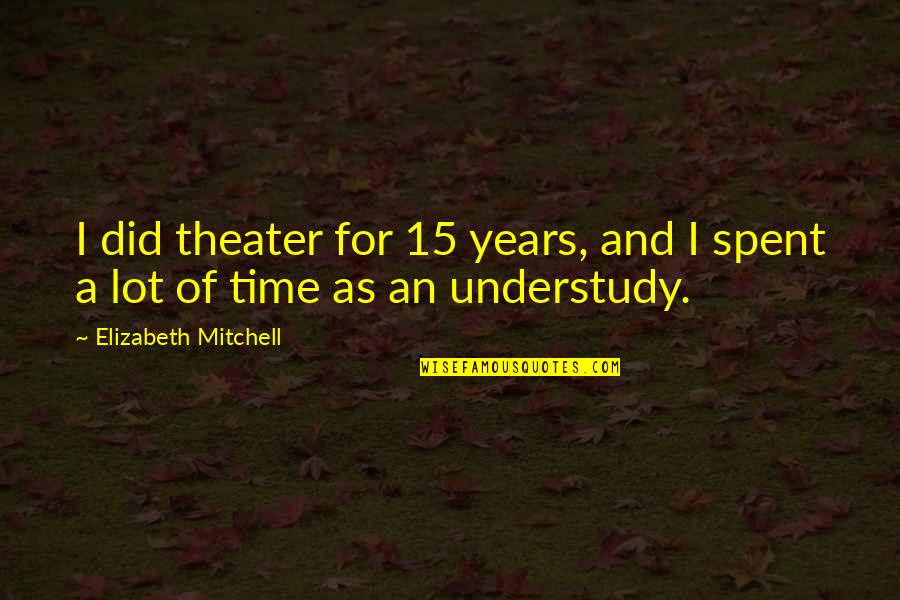Time Did Quotes By Elizabeth Mitchell: I did theater for 15 years, and I