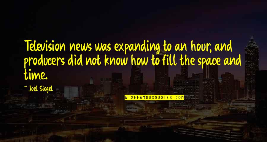 Time Did Quotes By Joel Siegel: Television news was expanding to an hour, and